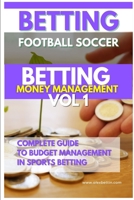Betting Football Soccer BETTING MONEY MANAGEMENT VOL 1: Complete Guide to Budget Management in Sports Betting B0BZVG3WZ6 Book Cover