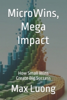 MicroWins, Mega Impact: How Small Wins Create Big Success B0DMVW3SJ5 Book Cover