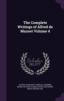 The Complete Writings of Alfred de Musset Volume 4 1443718602 Book Cover