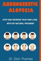 ANDROGENETIC ALOPECIA (Stop and Reverse your Hair Loss with my Natural Program): The End of Hair Loss and Balding, Hair Loss Prevention and Fast Regrowth 154318362X Book Cover