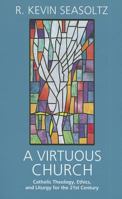 A Virtuous Church: Catholic Theology, Ethics, and Liturgy for the 21st Century 1570759731 Book Cover