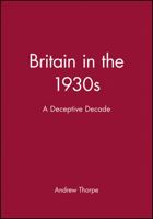 Britain in the 1930s: The Deceptive Decade (Historical Association Studies) 0631174117 Book Cover