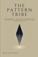 The Pattern Tribe: How MMORPGs Like FFXI Filtered Human Cognition — And What Modern Game Design Forgot B0FFMD7CGB Book Cover