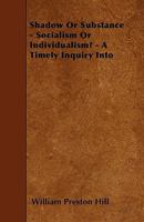 Shadow Or Substance - Socialism Or Individualism? - A Timely Inquiry Into 1445532190 Book Cover