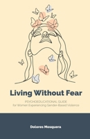 Living without Fear: Psychoeducational Guide for Women Experiencing Gender-Based Violence B0FJF1QJ3M Book Cover