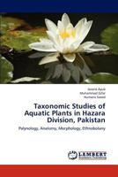 Taxonomic Studies of Aquatic Plants in Hazara Division, Pakistan: Palynology, Anatomy, Morphology, Ethnobotany 3844397051 Book Cover