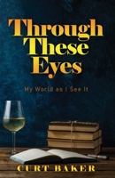 Through These Eyes: My World As I See It 1647535565 Book Cover