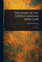 The Story of the Upper Canadian Rebellion 1022919776 Book Cover