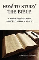How to Study the Bible: A Method for Discovering Biblical Truth for Yourself 1948474204 Book Cover
