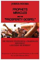 Prophets, Miracles and the "Prosperity Gospel": The Present Pentecostal-Charismatic Movement: A Blessing or Burden? 0997543191 Book Cover