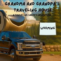 Grandma and Grandpa's Traveling House in Wyoming: A Traveling Sarff's Adventure B0FK2HQ2YH Book Cover
