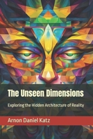 The Unseen Dimensions: Exploring the Hidden Architecture of Reality B0F1T7BYKT Book Cover