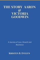 THE STORY OF AARON & VICTORIA GOODWIN: A Journey of Love, Growth and Resilience B0F29YS52B Book Cover