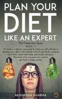 Plan Your Diet Like An Expert: Learn to plan your diet in five simple steps and get back in shape quickly. Know about the amazing food hacks, cheat meal ideas and superfoods. B08MSS9G1F Book Cover