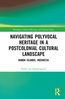 Navigating Polyvocal Heritage in a Postcolonial Cultural Landscape: Banda Islands, Indonesia (Routledge Cultural Heritage and Tourism Series) 1032883383 Book Cover