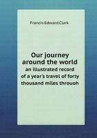 Our Journey Around the World; an Illustrated Record of a Year's Travel of Forty Thousand Miles.. 1274541743 Book Cover