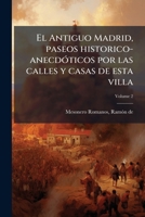 El Antiguo Madrid, paseos historico-anecdóticos por las calles y casas de esta villa Volume 2 1172436886 Book Cover