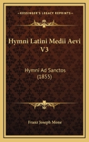 Hymni Latini Medii Aevi V3: Hymni Ad Sanctos (1855) 1168153115 Book Cover