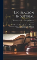 Legislación Industrial: Patentes De Invención, Marcas De Fábrica, Marcas, De Comercio, Nombres Y Títulos Industriales, Legislación Internacional, Convenious Y Tratados (Spanish Edition) 1020058188 Book Cover