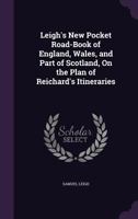Leigh's New Pocket Road-Book of England and Wales: Containing an Account of All the Direct and Cross Roads ... 1145330452 Book Cover