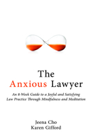 The Anxious Lawyer: An 8-Week Guide to a Joyful and Satisfying Law Practice Through Mindfulness and Meditation 1627226249 Book Cover