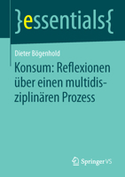 Konsum: Reflexionen über einen multidisziplinären Prozess (essentials) 3658111410 Book Cover