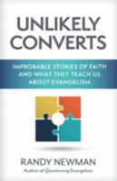 Unlikely Converts: Improbable Stories of Faith and What They Teach Us about Evangelism 0825445639 Book Cover