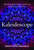 Kaleidoscope: Broadening the Palette in the Art of Spiritual Direction 1640651640 Book Cover