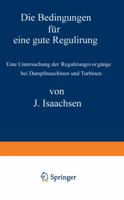 Die Bedingungen Fur Eine Gute Regulirung: Eine Untersuchung Der Regulirungsvorgange Bei Dampfmaschinen Und Turbinen 3642505775 Book Cover