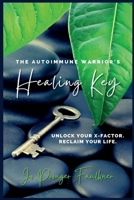 The Autoimmune Warrior's Healing Key: Unlock your x-factor. Reclaim your life. 1777562805 Book Cover
