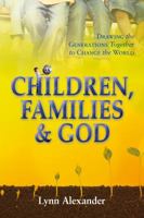 Children, Families & God: Drawing the Generations Together to Change the World 8896727723 Book Cover