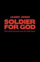 Soldier for God: One Man's Journey into the Faith Zone 1449704654 Book Cover