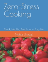 Zero-Stress Cooking: Quick, Healthy Meals for a Busy Life B0GQ4LZZM2 Book Cover