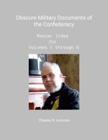 Obscure Military Documents of the Confederacy, Master Index for Volumes 1 - 6 1304165310 Book Cover