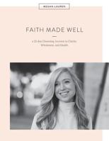 Faith Made Well: A 21-Day Cleansing Journey to Clarity, Wholeness, and Health 1548863025 Book Cover