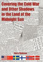 Covering the Cold War and Other Shadows in the Land of the Midnight Sun 1452011710 Book Cover