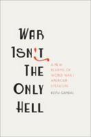 War Isn't the Only Hell: A New Reading of World War I American Literature 1421425106 Book Cover