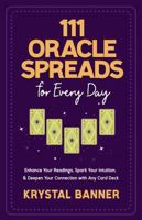 111 Oracle Spreads for Every Day: Enhance Your Readings, Spark Your Intuition & Deepen Your Connection with Any Card Deck 183782133X Book Cover