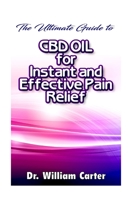 The Ultimate Guide To CBD oil For Instant and Effective Pain Relief: Get The Best Treatment From This Miracle oil To Ease Your Pain And Worries In The Shortest Time Possible 1656946300 Book Cover