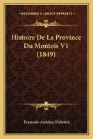 Histoire de la Province Du Montois: Comprise Dans Les Cantons de Bray, Donnemarie, Provins Et Nangis, Arrondissement de Provins; Volume 1 1160110891 Book Cover