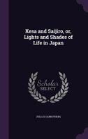 Kesa and Saijiro, or, Lights and Shades of Life in Japan 1355832020 Book Cover