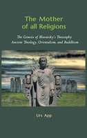 The Mother of All Religions: The Genesis of Blavatsky's Theosophy: Ancient Theology, Orientalism, and Buddhism (East-West Discovery) 3906000362 Book Cover