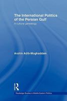 The International Politics of the Persian Gulf: A Cultural Genealogy (Routledge Studies in Middle Eastern Politics) 0415549892 Book Cover