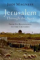 Jerusalem Through the Ages: From its Beginnings to the Crusades 0190937807 Book Cover