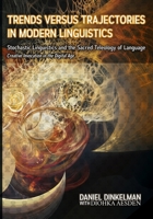 Trends Versus Trajectories in Modern Linguistics: Stochastic Linguistics and the Sacred Teleology of Language: Creative Invocation in the Digital Age B0FKBJ43MY Book Cover