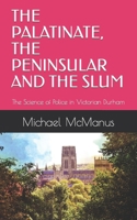 THE PALATINATE, THE PENINSULAR AND THE SLUM: The Science of Police in Victorian Durham B0CQSL2138 Book Cover