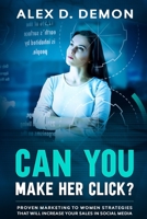 Can You Make Her Click?: Proven Marketing To Women Strategies That Will Increase Your Sales In Social Media 171218346X Book Cover