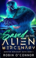 Saved by the Alien Mercenary: A Steamy Sci-fi Monster Romance (Monster Mercenary Mates) B0F6XW12GZ Book Cover