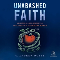 Unabashed Faith: Resisting Anti-Spiritual Influences in the Modern World 1640657851 Book Cover
