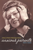Anxious Parents: A History of Modern Child-Rearing in America 0814798292 Book Cover